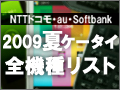 【全機種リスト】3キャリアの2009年夏ケータイをまとめてチェック!