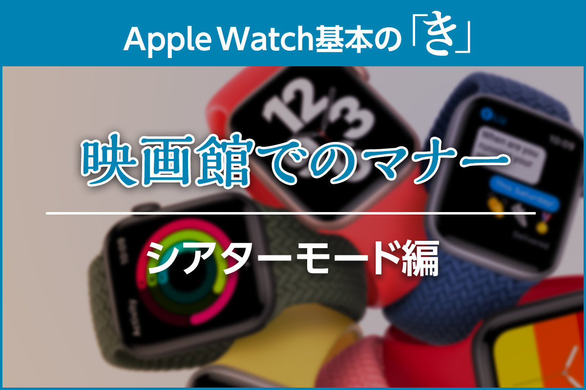 意外とまぶしいApple Watch、映画館でのマナーは? - Apple Watch基本の「き」season6