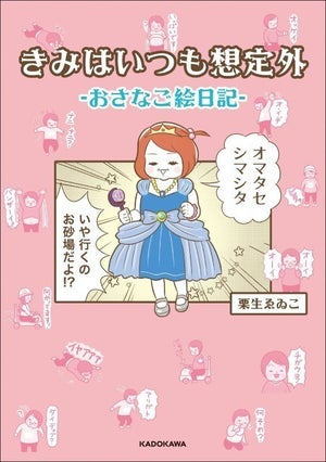 幼児の破天荒な日々を綴った子育てエッセイ漫画『きみはいつも想定外－おさなご絵日記－』発売! 