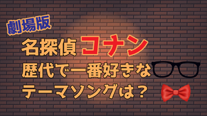 劇場版「名探偵コナン」歴代で一番好きなテーマソングは？【投票受付中】