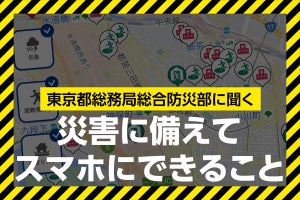 災害に備えて、スマホにできること＆活用の心得 - 東京都総務局総合防災部に聞く