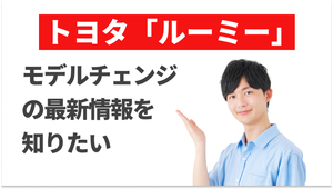 ルーミーのモデルチェンジについて最新情報はある？現行モデルの特徴など…
