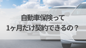 1ヶ月単位で契約できる自動車保険はある？短期契約の方法と解約の注意点