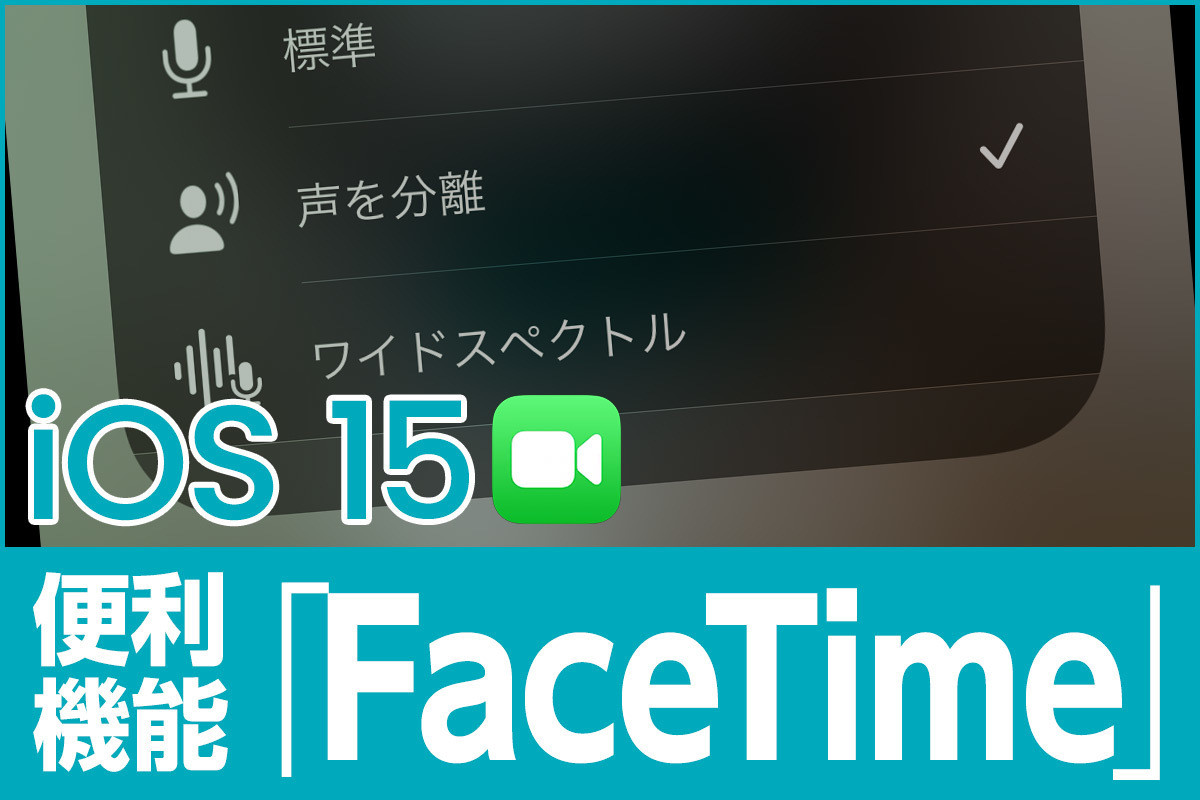 iPhone基本の「き」 第477回 iOS 15の新機能 - 刷新「FaceTime」の使い方(2) 画面共有、マイクモードなどの新機能