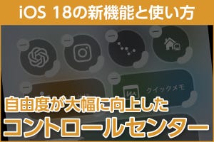 iPhone基本の「き」 第625回 自由度が大幅に向上した「コントロールセンター」 - iOS 18の新機能