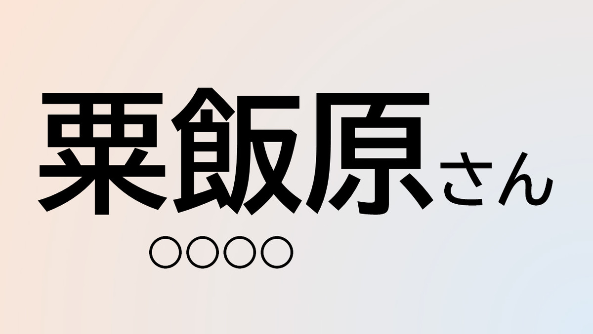 難読苗字クイズ 第8回 【今日のクイズ】この苗字、なんて読む?「粟飯原」さん