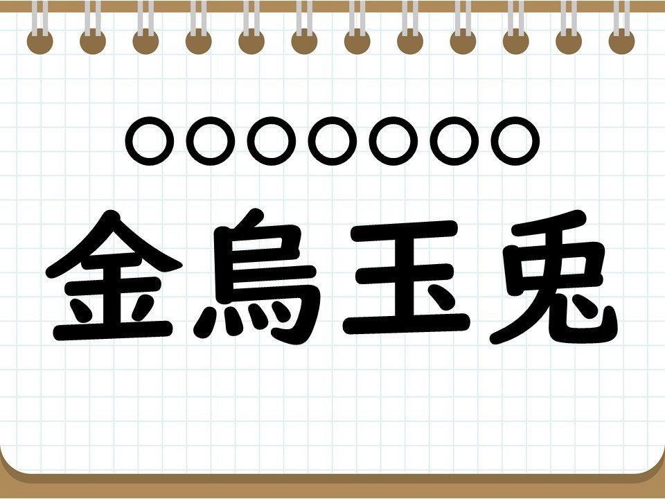 社会人なら常識? 四字熟語クイズ 第100回 【クイズ】意外と難しい四字熟語「金烏玉兎」って読める? 