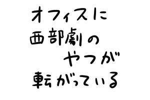 あなたのオフィスにも存在するかもしれない日常のsomething 第18回 オフィスに西部劇のやつが転がっている