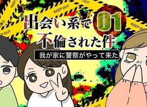 出会い系で不倫された件 - 我が家に警察がやって来た 第1回 「警察です、夫さんはご在宅ですか?」優しい夫、2歳の娘との気兼ねない生活のはずが…