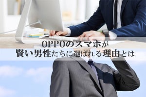 最新ビジネストレンドに敏感な男性ほど「OPPO」に注目するワケ