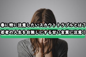 春に特に注意したいスカウトトラブルとは？若者の人生を台無しにする甘い言葉に注意！