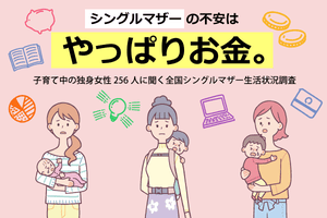 シングルマザーの不安はやっぱりお金。子育て中の独身女性256人に聞く全国シングルマザー生活状況調査