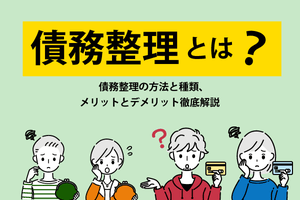 債務整理とは? 債務整理の方法や種類について徹底解説