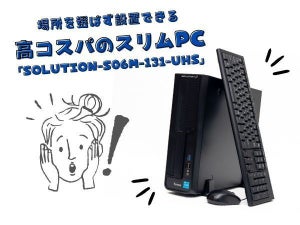 普段使いやオフィスワークに十分な性能！　場所を選ばず設置できる高コスパのスリムPC「SOLUTION-S06M-131-UHS」