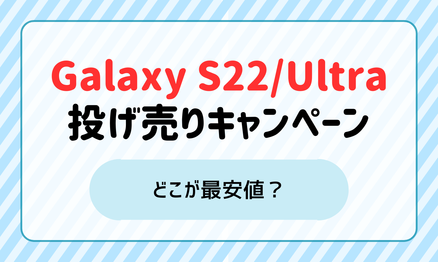 Galaxy S22/S22 Ultraの投げ売りキャンペーン情報！どこが最安値？