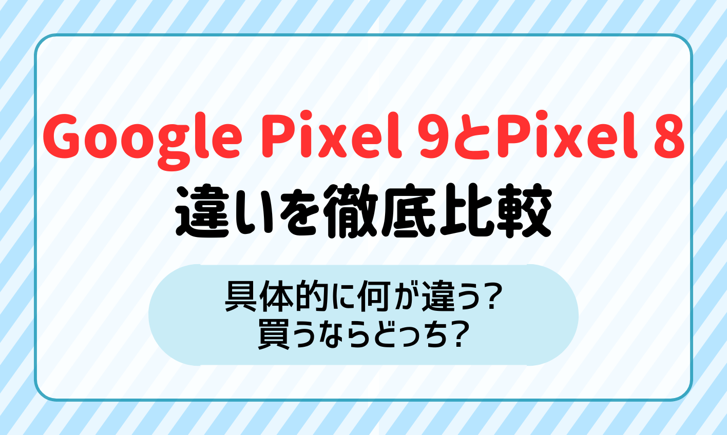 Google Pixel 9とPixel 8の違いを比較！買うならどっち？