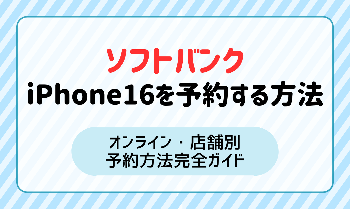 【最新】ソフトバンクiPhone16予約方法完全ガイド|オンライン・店舗別まとめ