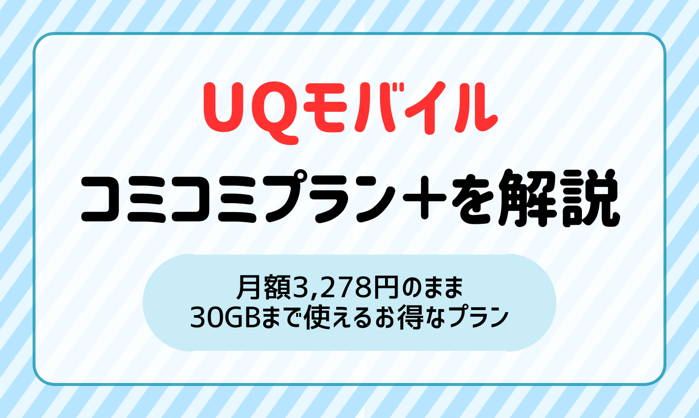 UQモバイル「コミコミプラン」「コミコミプラン＋」の違いは？月額3,278円のまま30GBまで使えるお得なプランを解説