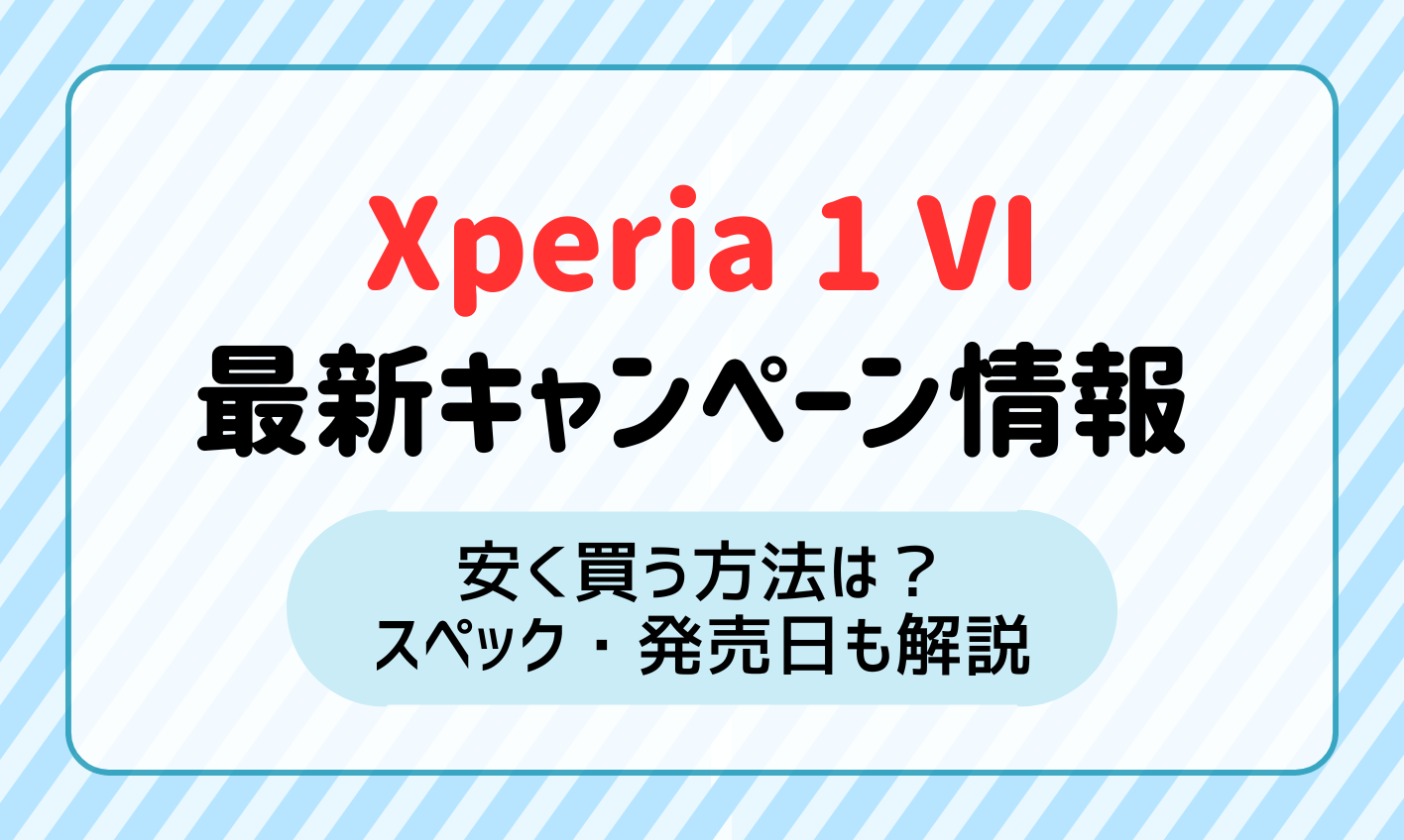 Xperia 1 Ⅵを安く買う方法と投げ売りキャンペーン・キャッシュバック情報！発売日・スペックも解説