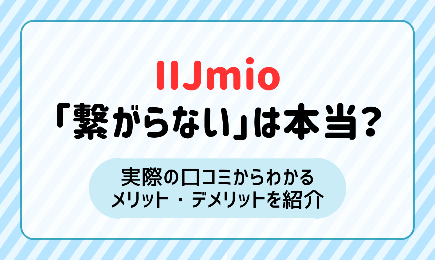 IIJmioの評判「繋がらない」「電波悪い」は本当？口コミから分かるメリット・デメリットを徹底解説