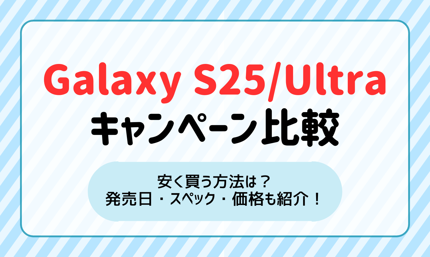 【1月23日発表】Galaxy S25/S25 Ultraのキャンペーン情報を比較！安く買う方法は？発売日・スペック・価格もまとめて紹介！