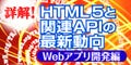 詳解! HTML 5と関連APIの最新動向 - Webアプリ開発編