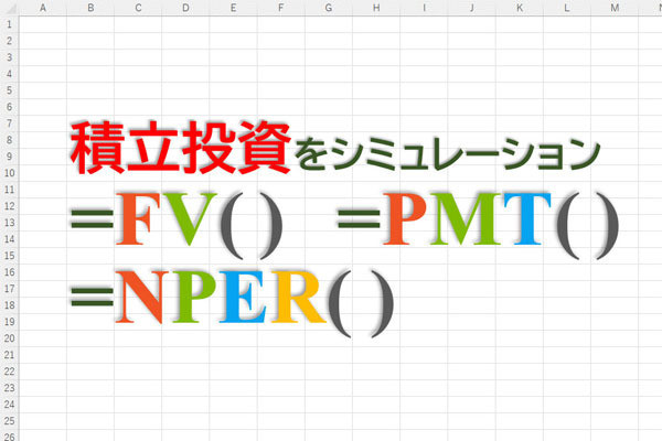 定時で上がろう! Excel関数の底力 第29回 積立投資でいくら貯まる? 関数FVなどでシミュレーション