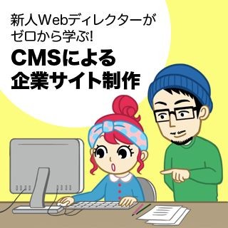 新人Webディレクターがゼロから学ぶ! CMSによる企業サイト制作 第2回 更新頻度と方法で分類 ! 企業サイトの構造を考えよう